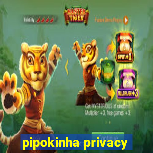 pipokinha privacy